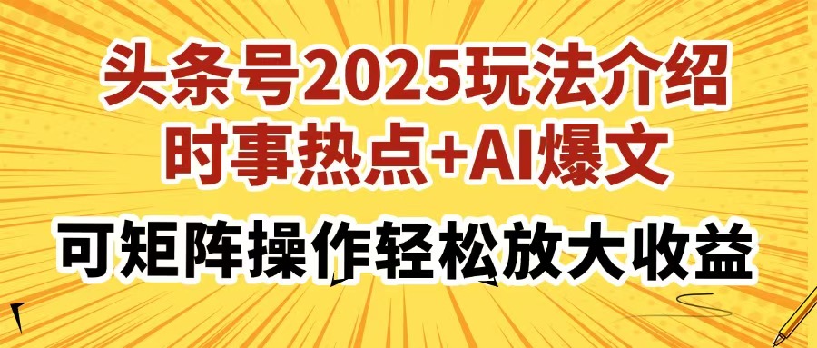 头条号2025玩法介绍，时事热点+AI爆文，可矩阵操作轻松放大收益-安哥网络创业副业