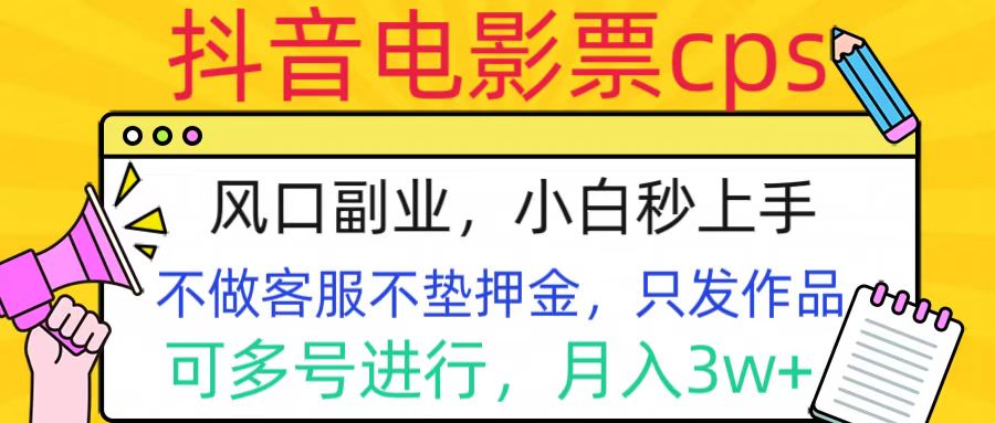 抖音电影票cps，风口副业，不需做客服垫押金，操作简单，月入3w+-安哥网络创业副业