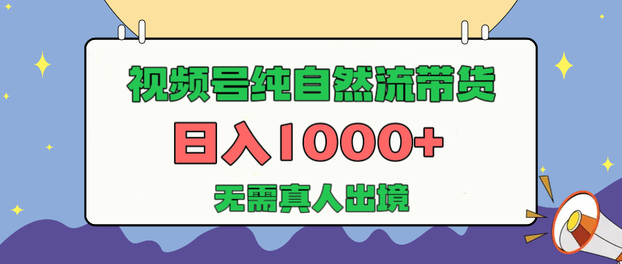 视频号纯自然流带货，日入1000+，无需真人出境，新手小白也可操作-安哥网络创业副业