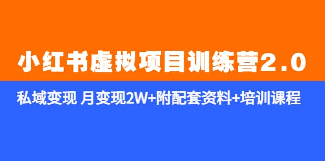 《小红书虚拟项目训练营2.0-更新》私域变现 月变现2W+附配套资料+培训课程-安哥网络创业副业