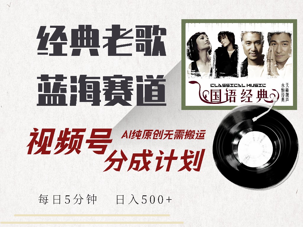 视频号分成计划收益拿到手软，最新经典老歌赛道，AI纯原创，无需搬运每天5分钟，日入500+-安哥网络创业副业