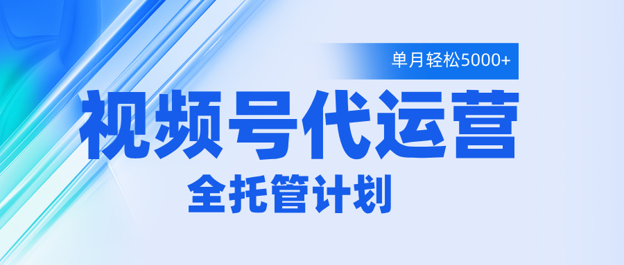 视频号代运营2.0，全程托管招募，单月轻松变现5000+-安哥网络创业副业