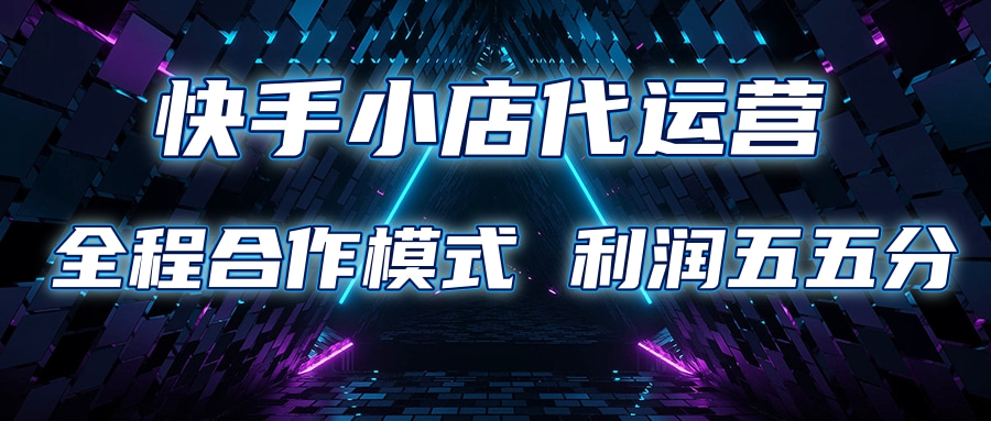 快手小店代运营 限时托管计划合作模式 利润五五分成-安哥网络创业副业