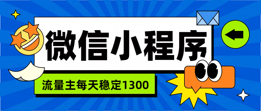 微信小程序流量主，每天都是1300-安哥网络创业副业