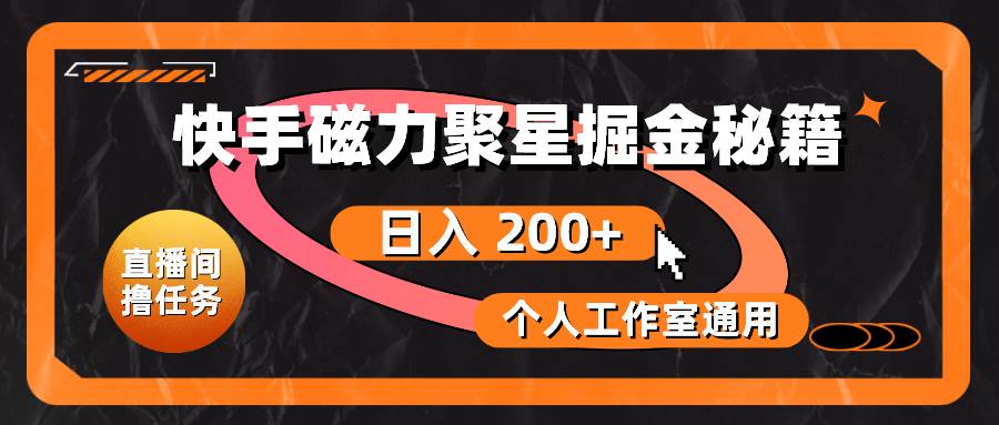 快手磁力聚星掘金秘籍，日入 200+，个人工作室通用-安哥网络创业副业