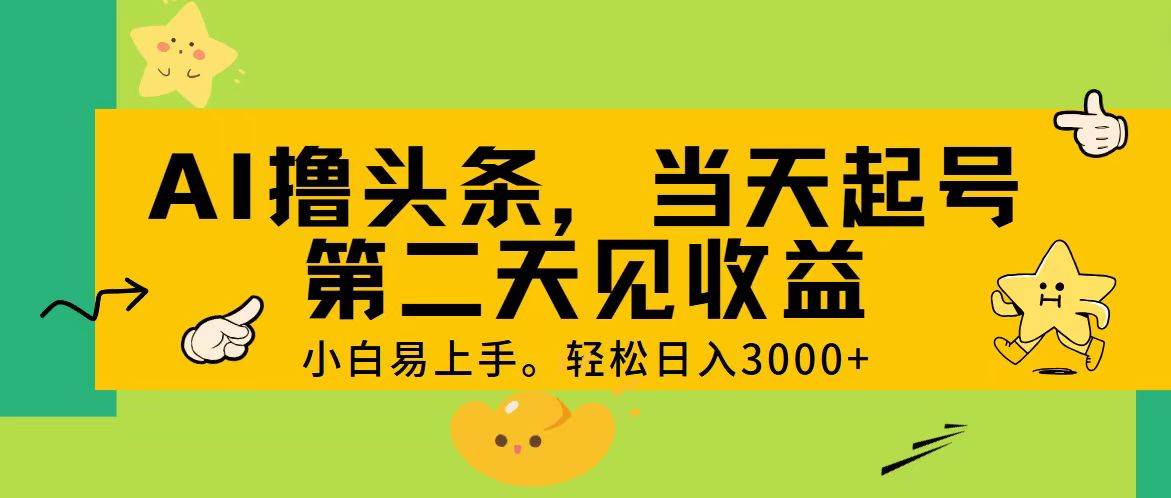AI撸头条，轻松日入3000+，当天起号，第二天见收益。-安哥网络创业副业