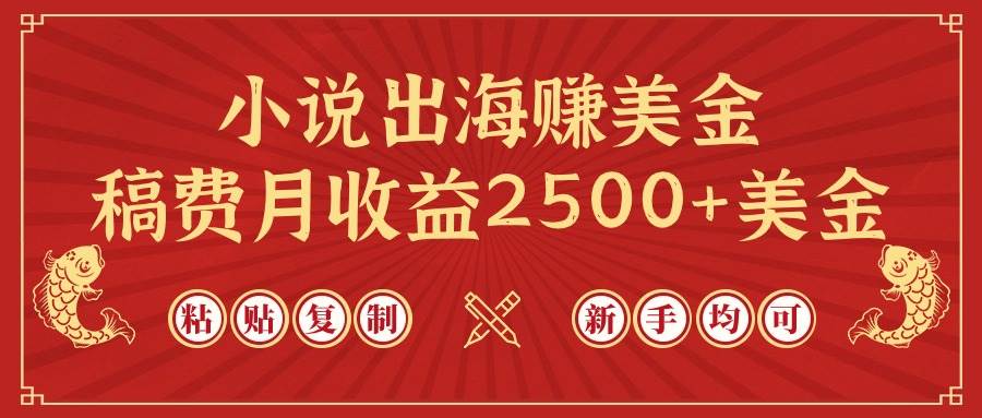 小说出海赚美金，稿费月收益2500+美金，仅需chatgpt粘贴复制，新手也能玩转-安哥网络创业副业