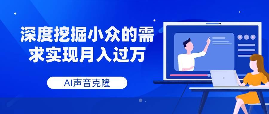 AI声音克隆，深度挖掘小众的需求实现月入过万-安哥网络创业副业