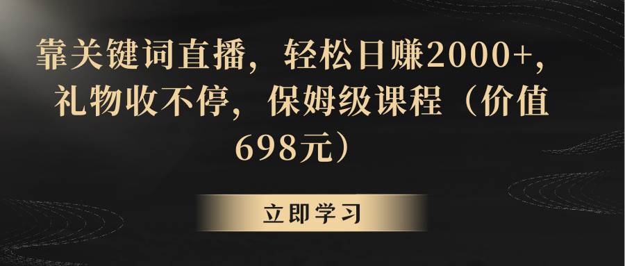 靠关键词直播，轻松日赚2000+，礼物收不停-安哥网络创业副业