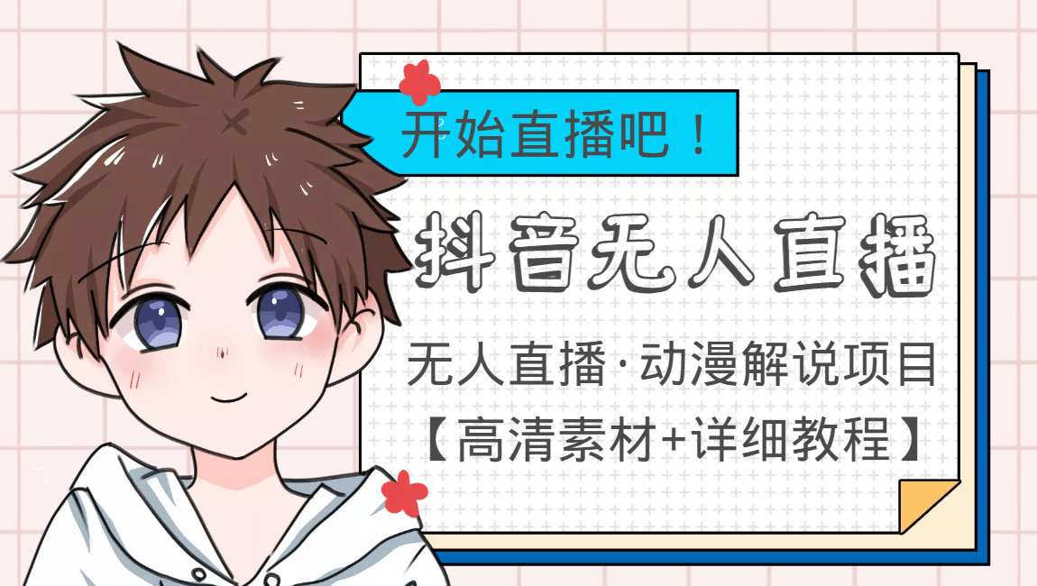 外面收费899最新抖音无人直播动漫解说项目，单号日入500+【高清素材+教程】-安哥网络创业副业
