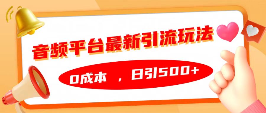音频平台最新引流玩法，日引500+，0成本-安哥网络创业副业