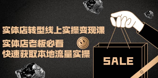 实体店转型线上实操变现课：实体店老板必看，快速获取本地流量实操-安哥网络创业副业