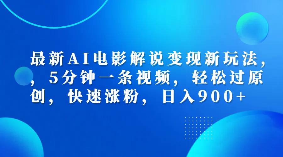 最新AI电影解说变现新玩法,，5分钟一条视频，轻松过原创，快速涨粉，日入900+-安哥网络创业副业