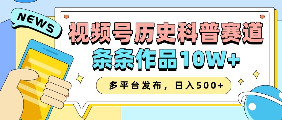 2025视频号历史科普赛道，AI一键生成，条条作品10W+，多平台发布，收益翻倍-安哥网络创业副业