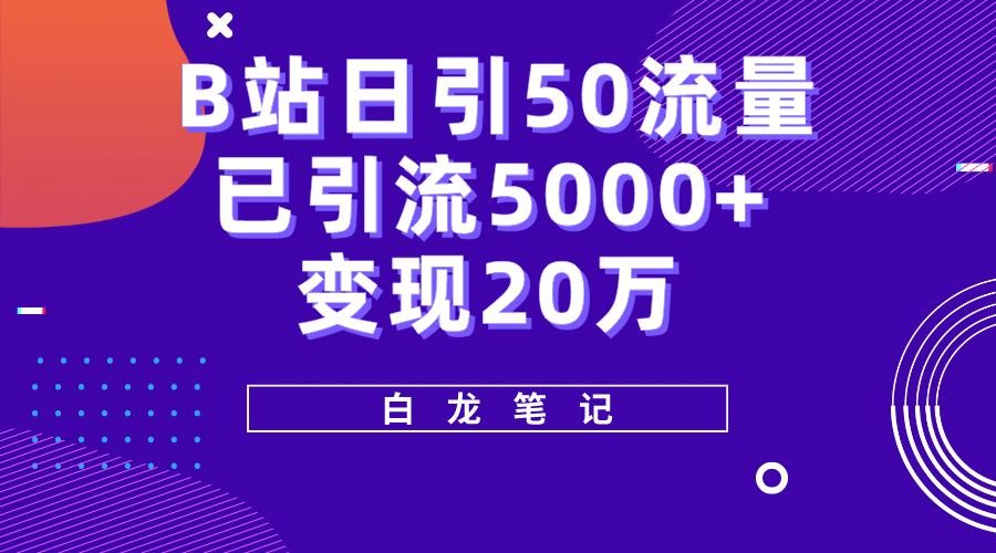 B站日引50+流量，实战已引流5000+变现20万，超级实操课程-安哥网络创业副业