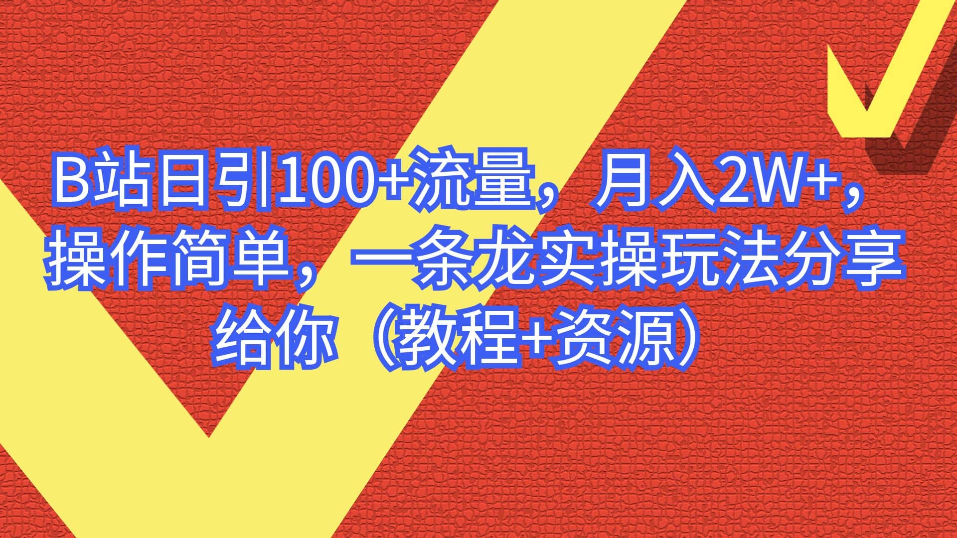 B站日引100+流量，月入2W+，操作简单，一条龙实操玩法分享给你（教程+资源）-安哥网络创业副业