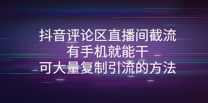 抖音评论区直播间截流，有手机就能干，可大量复制引流的方法-安哥网络创业副业