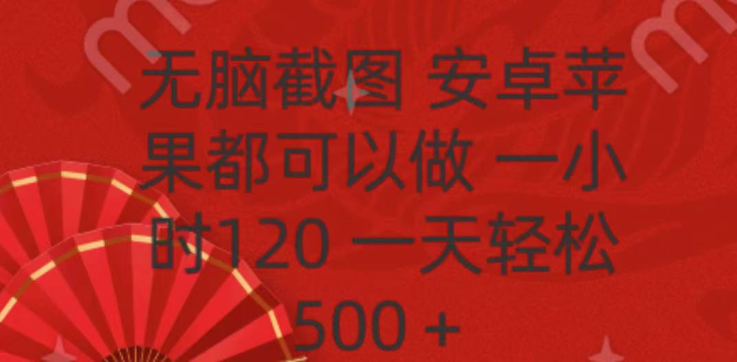 无脑截图，安卓苹果都可以做，一小时120，一天轻松500+-安哥网络创业副业