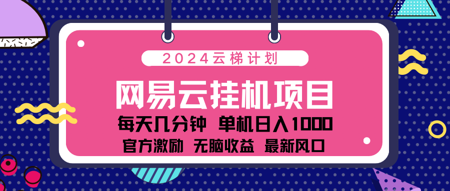 2024 11月份最新网易云云挂机项目！日入1000无脑收益！-安哥网络创业副业