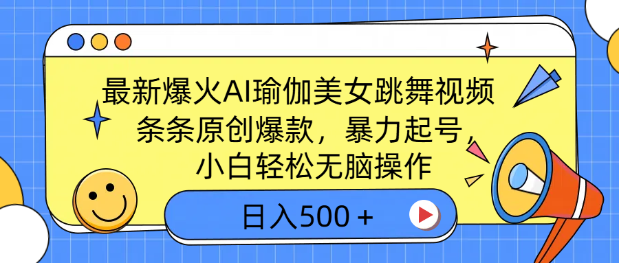 最新爆火AI瑜伽美女跳舞视频，3分钟1条，条条原创爆款，暴力起号，小白轻松无脑操作，日入500＋-安哥网络创业副业