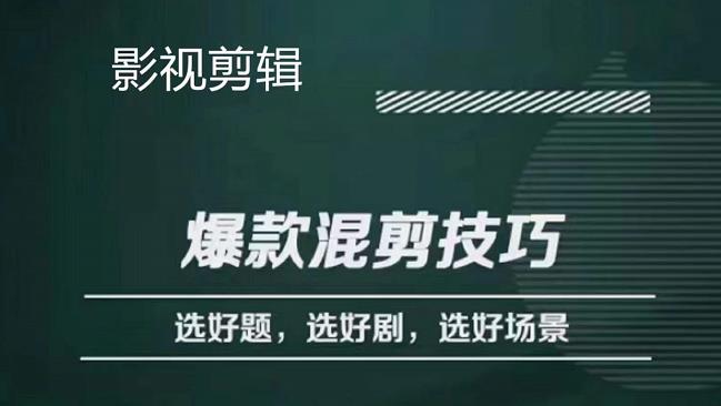 影视剪辑爆款混剪技巧，选好题，选好剧，选好场景，识别好爆款-安哥网络创业副业