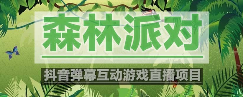 抖音森林派对直播项目，可虚拟人直播 抖音报白 实时互动直播【软件+教程】-安哥网络创业副业