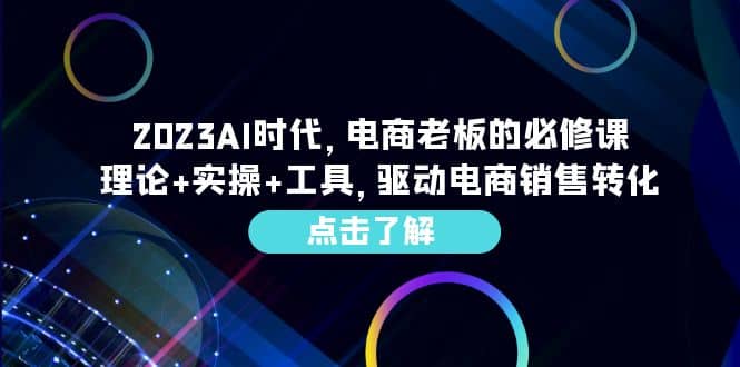 2023AI·时代，电商老板的必修课，理论+实操+工具，驱动电商销售转化-安哥网络创业副业