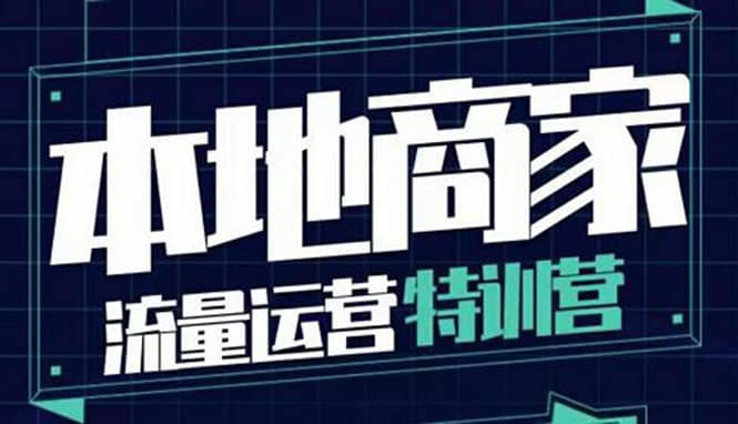 本地商家流量运营特训营，四大板块30节，本地实体商家必看课程-安哥网络创业副业