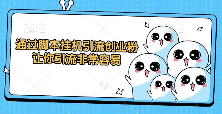 通过脚本挂机引流创业粉，让你引流非常容易-安哥网络创业副业