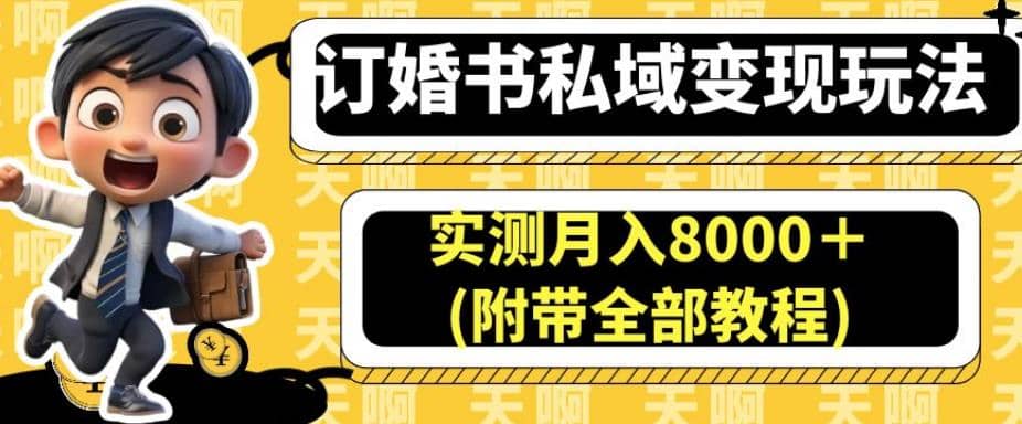 订婚书私域变现玩法，实测月入8000＋(附带全部教程)【揭秘】-安哥网络创业副业