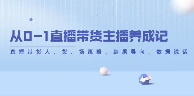 从0-1直播带货主播养成记，直播带货人、货、场策略，结果导向，数据说话-安哥网络创业副业