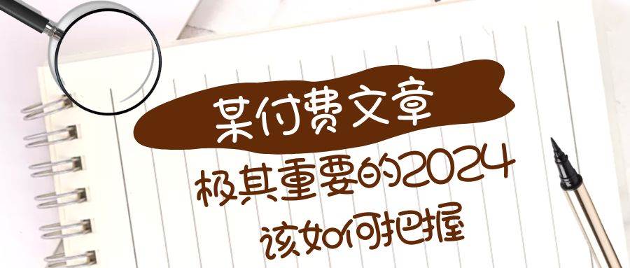 极其重要的2024该如何把握？【某公众号付费文章】-安哥网络创业副业