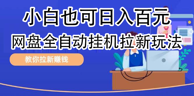 全自动发布文章视频，网盘矩阵拉新玩法，小白也可轻松日入100-安哥网络创业副业