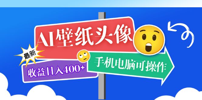 AI壁纸头像超详细课程：目前实测收益日入400+手机电脑可操作，附关键词资料-安哥网络创业副业