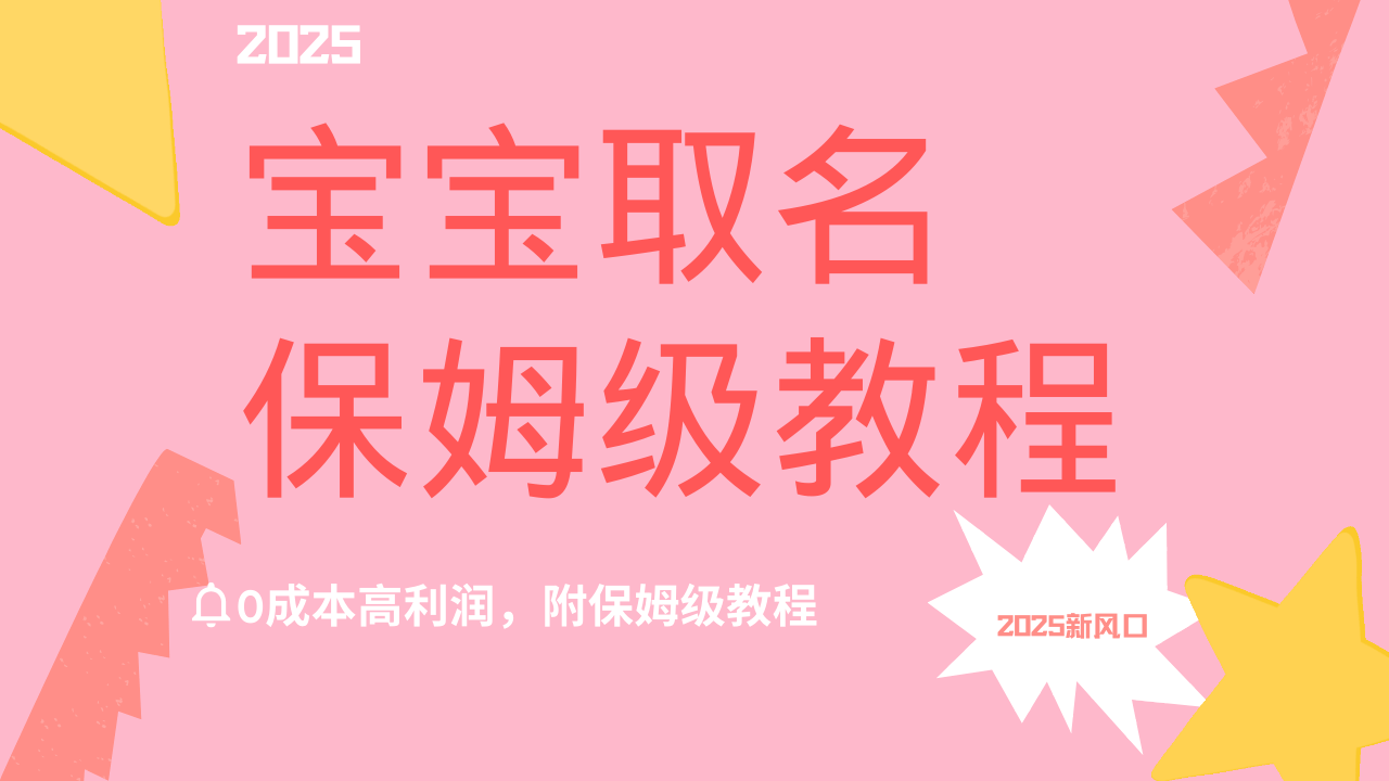 2025新风口项目宝宝取名，0成本高利润，附保姆级教程，月入过万不是梦-安哥网络创业副业