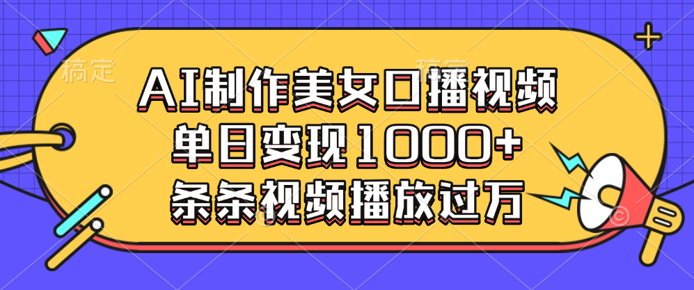 AI制作美女口播视频,单日变现1000+,条条视频播放过万-安哥网络创业副业