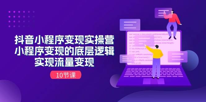 抖音小程序变现实操营，小程序变现的底层逻辑，实现流量变现（10节课）-安哥网络创业副业