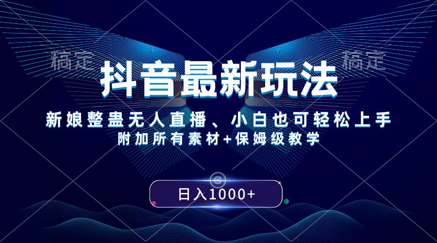 抖音最新玩法，新娘整蛊无人直播，小白也可轻松上手，日入1000+ 保姆级教学-安哥网络创业副业