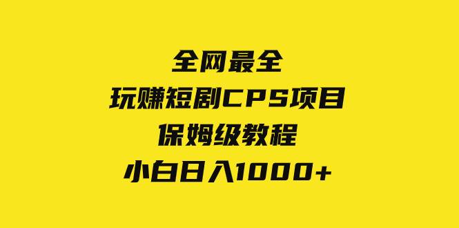 全网最全，玩赚短剧CPS项目保姆级教程，小白日入1000+-安哥网络创业副业