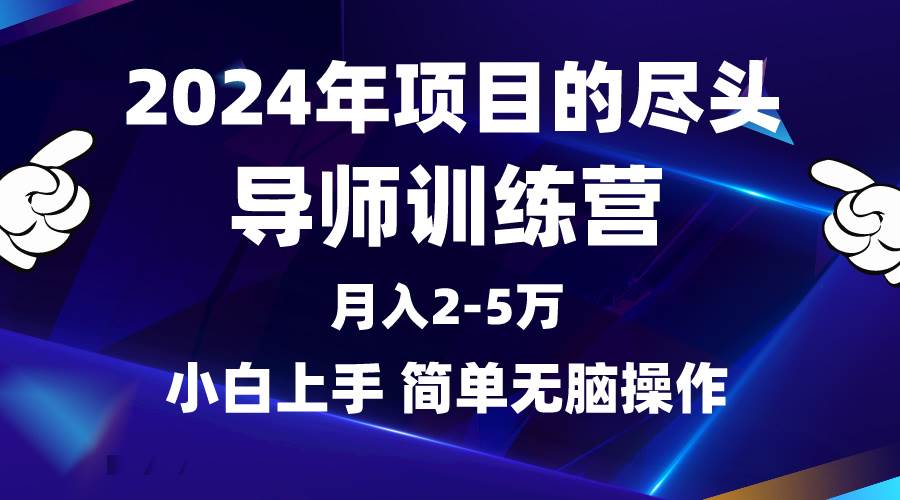 2024年做项目的尽头是导师训练营，互联网最牛逼的项目没有之一，月入3-5…-安哥网络创业副业