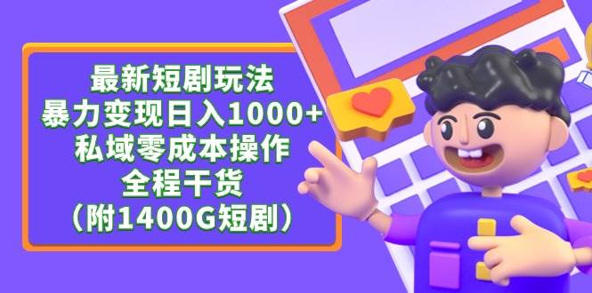 最新短剧玩法，暴力变现日入1000+私域零成本操作，全程干货（附1400G短剧）-安哥网络创业副业
