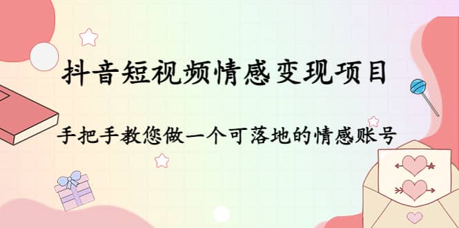 抖音短视频情感变现项目：手把手教您做一个可落地的情感账号-安哥网络创业副业