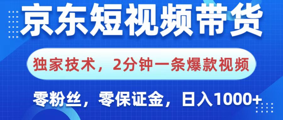 京东短视频带货，独家技术，2分钟一条爆款视频，0粉丝，0保证金，操作简单，，日入1000+-安哥网络创业副业