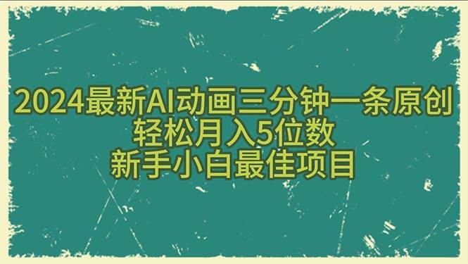 2024最新AI动画三分钟一条原创，轻松月入5位数，新手小白最佳项目-安哥网络创业副业