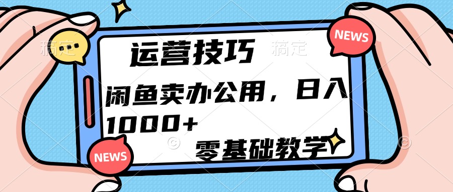 运营技巧！闲鱼卖办公用品日入1000+-安哥网络创业副业