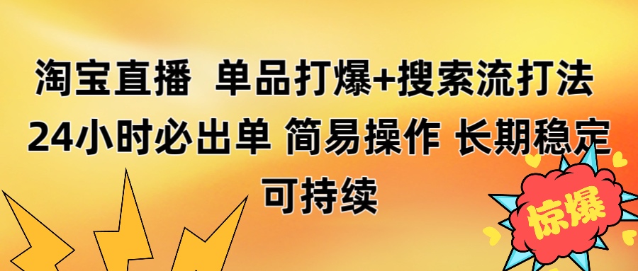 淘宝直播带货 单品打爆+搜索流打法 24小时必出单-安哥网络创业副业