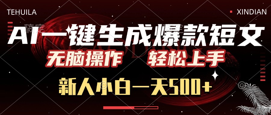 AI一键生成爆款短文，无脑操作，新人小白一天500+，轻松上手-安哥网络创业副业