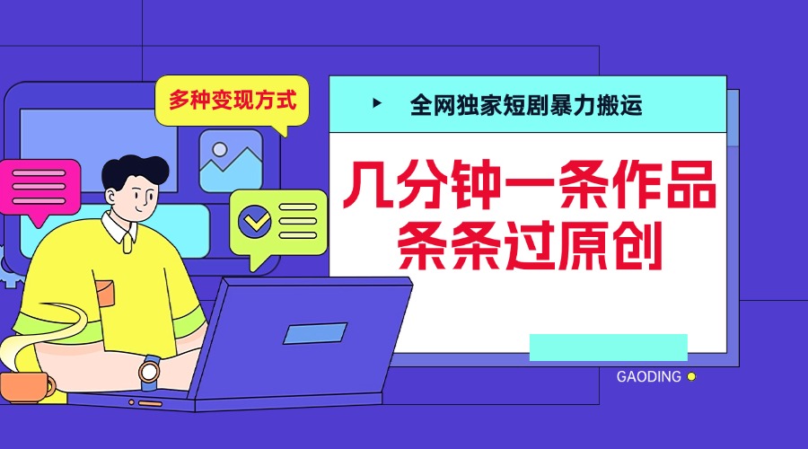 全网独家短剧暴力搬运，几分钟一条作品条条过原创，多种变现方式-安哥网络创业副业