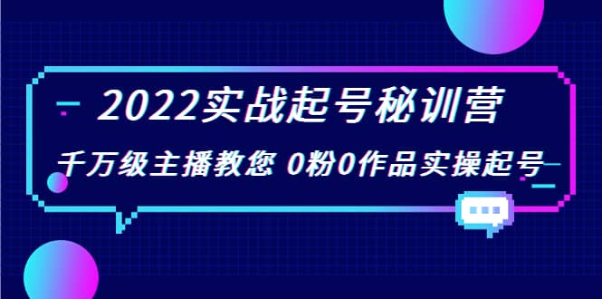 2022实战起号秘训营，千万级主播教您 0粉0作品实操起号（价值299）-安哥网络创业副业