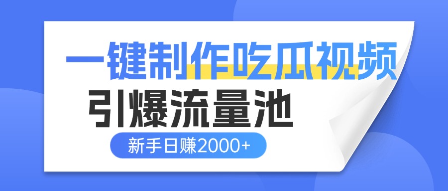 一键制作爆款吃瓜视频，全平台分发引爆流量池，新手3步上手日赚2000+【流量变现指南)-安哥网络创业副业